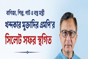 বাণিজ্য মন্ত্রী খন্দকার মুক্তাদির এমপি’র সিলেট সফর স্থগিত